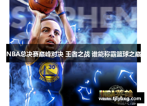 NBA总决赛巅峰对决 王者之战 谁能称霸篮球之巅