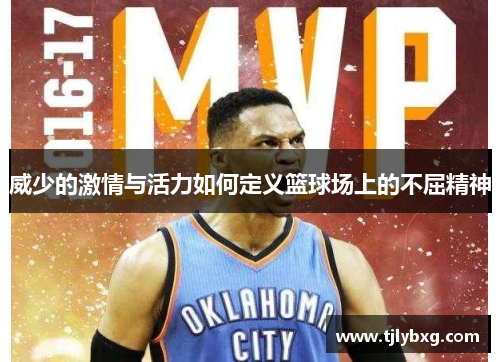 威少的激情与活力如何定义篮球场上的不屈精神