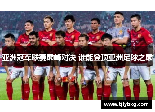 亚洲冠军联赛巅峰对决 谁能登顶亚洲足球之巅